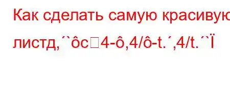 Как сделать самую красивую листд,`c4-,4/-t.,4/t.`